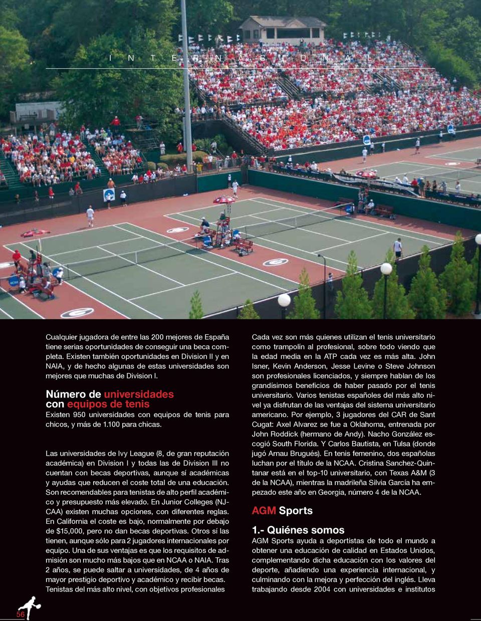 Número de universidades con equipos de tenis Existen 950 universidades con equipos de tenis para chicos, y más de 1.100 para chicas.