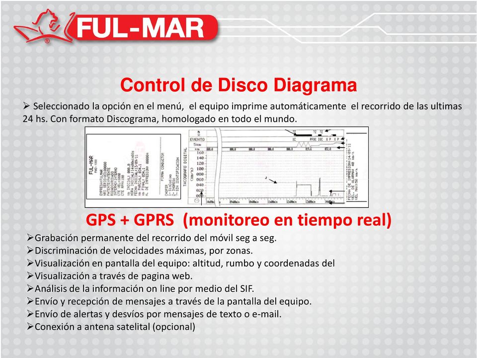GPS + GPRS (monitoreo en tiempo real) GPS + GPRS (monitoreo en tiempo real) Grabación permanente del recorrido del móvil seg a seg.