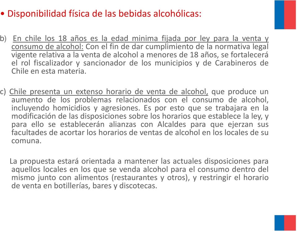 c) Chile presenta un extenso horario de venta de alcohol, que produce un aumento de los problemas relacionados con el consumo de alcohol, incluyendo homicidios y agresiones.