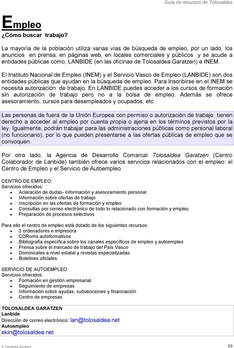 LANBIDE (en las oficinas de Tolosaldea Garatzen) e INEM. El Instituto Nacional de Empleo (INEM) y el Servicio Vasco de Empleo (LANBIDE) son dos entidades públicas que ayudan en la búsqueda de empleo.