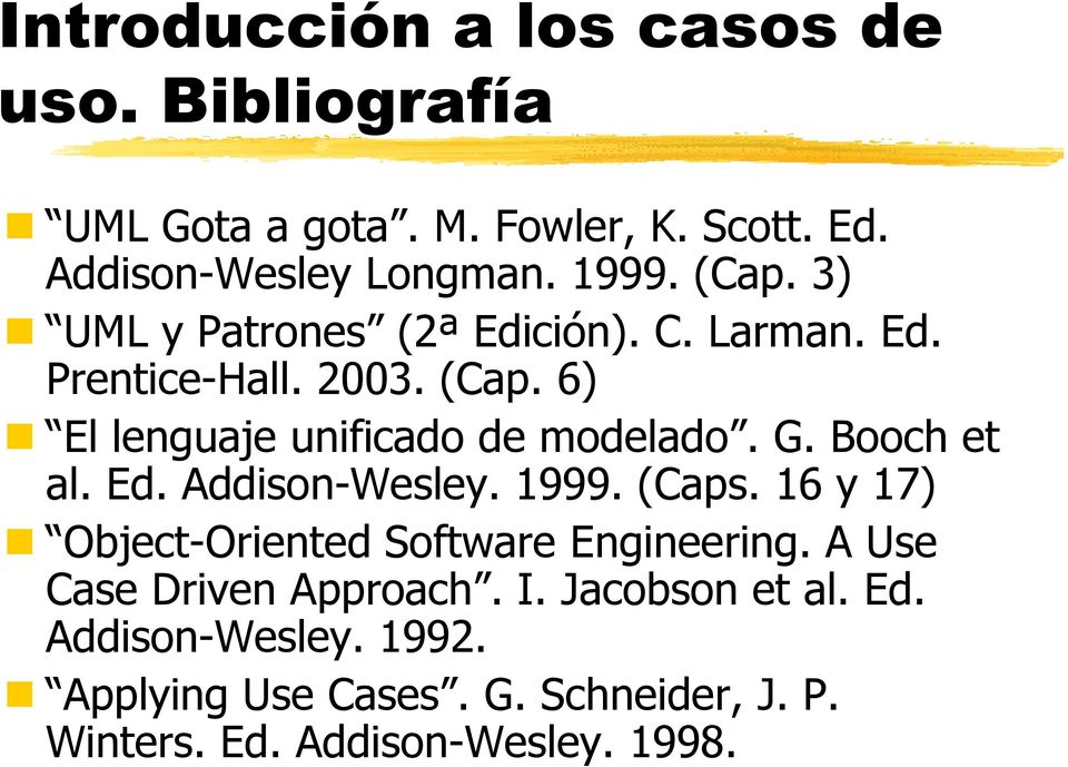 Booch et al. Ed. Addison-Wesley. 1999. (Caps. 16 y 17) Object-Oriented Software Engineering. A Use Case Driven Approach.
