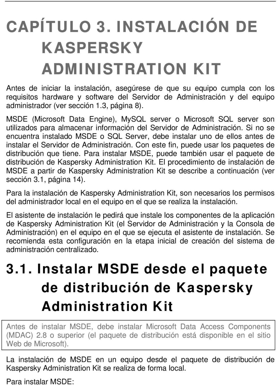 administrador (ver sección 1.3, página 8). MSDE (Microsoft Data Engine), MySQL server o Microsoft SQL server son utilizados para almacenar información del Servidor de Administración.