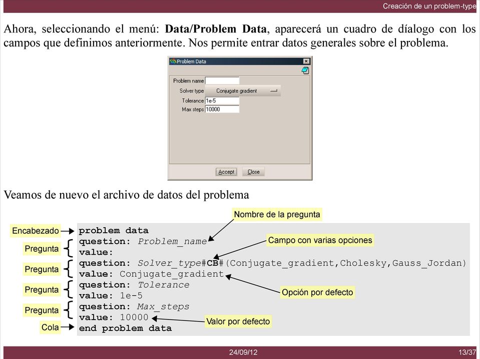 Veamos de nuevo el archivo de datos del problema Encabezado Pregunta Pregunta Pregunta Pregunta Cola problem data question: Problem_name value: