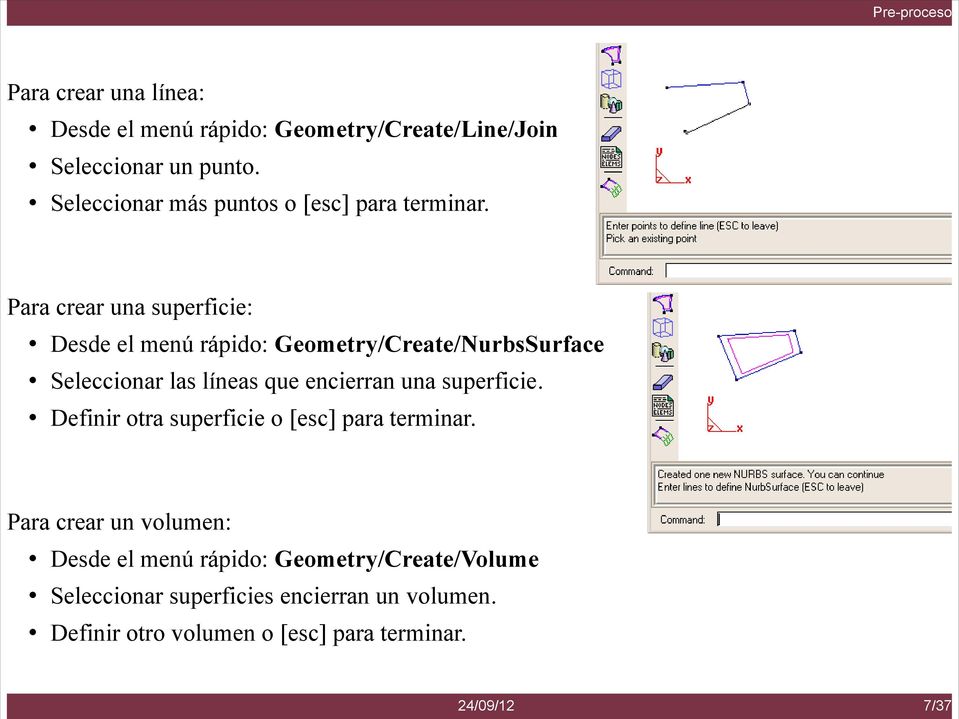Para crear una superficie: Desde el menú rápido: Geometry/Create/NurbsSurface Seleccionar las líneas que encierran una