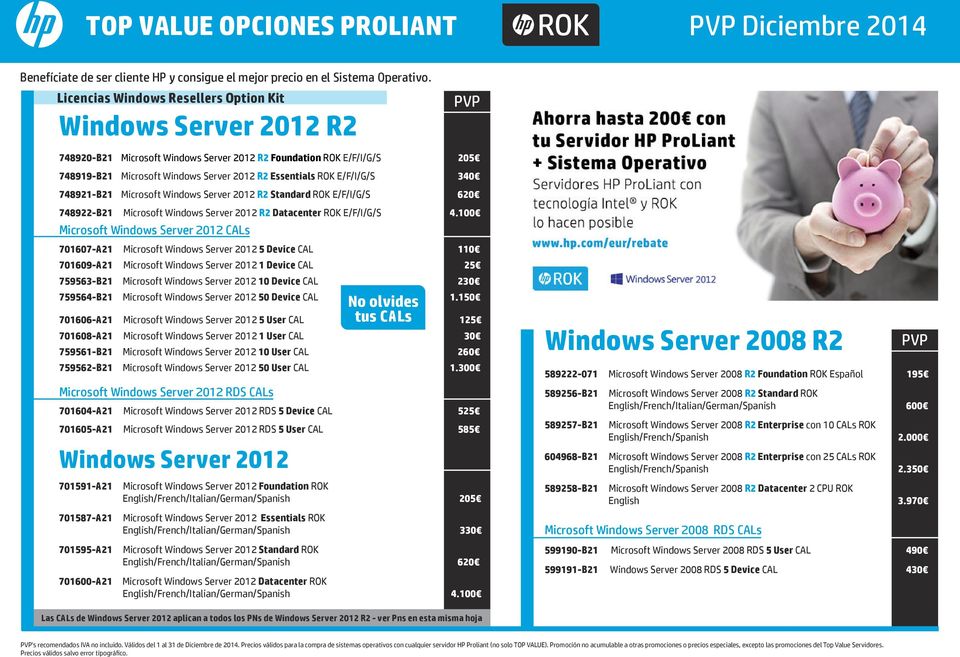 Windows Server 2012 R2 Essentials ROK E/F/I/G/S 340 748921-B21 Microsoft Windows Server 2012 R2 Standard ROK E/F/I/G/S 620 748922-B21 Microsoft Windows Server 2012 R2 Datacenter ROK E/F/I/G/S 4.