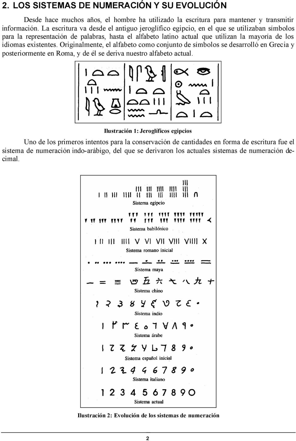 existentes. Originalmente, el alfabeto como conjunto de símbolos se desarrolló en Grecia y posteriormente en Roma, y de él se deriva nuestro alfabeto actual.
