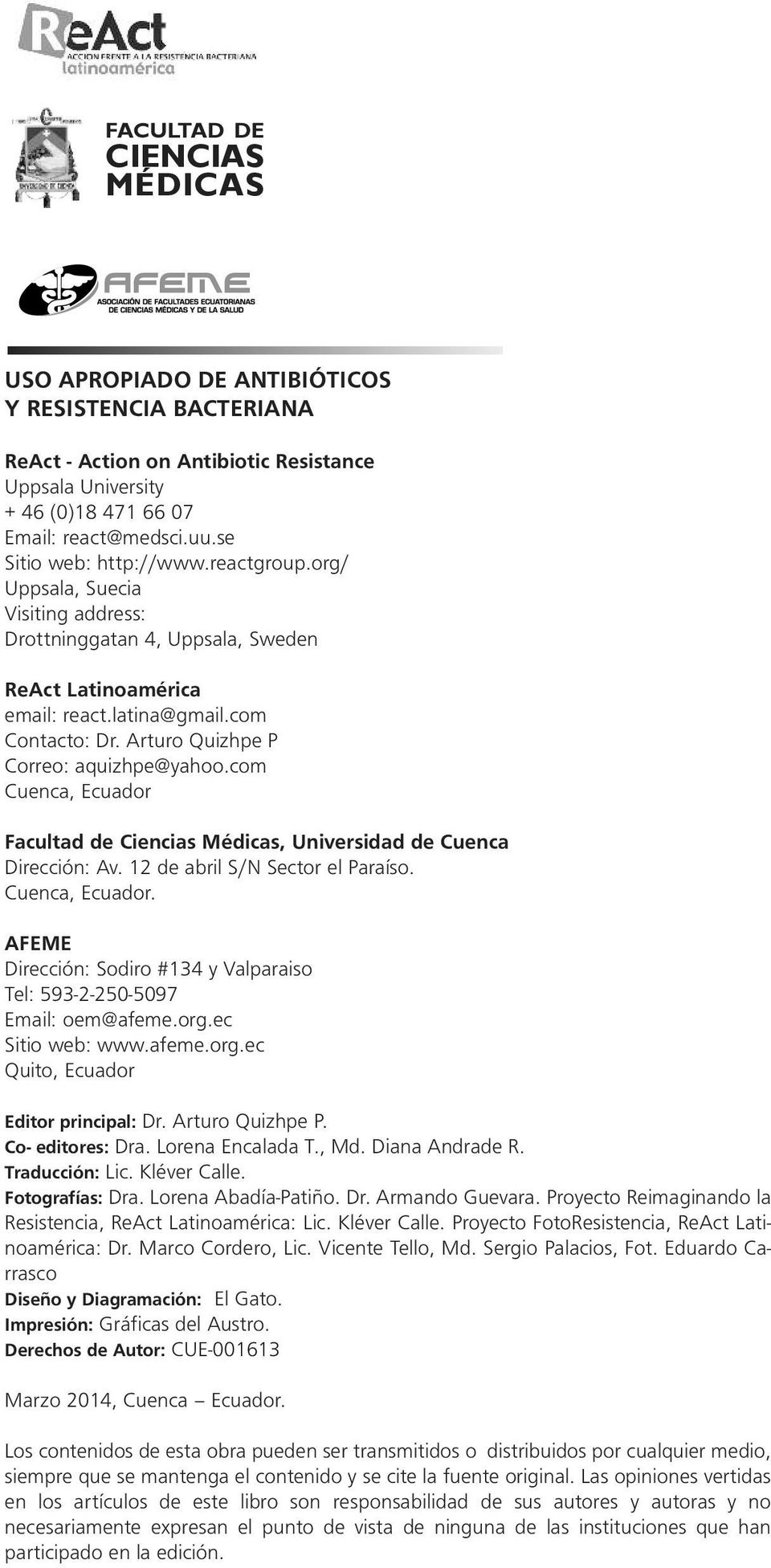 Arturo Quizhpe P Correo: aquizhpe@yahoo.com Cueca, Ecuador Facultad de Ciecias Médicas, Uiversidad de Cueca Direcció: Av. 12 de abril S/N Sector el Paraíso. Cueca, Ecuador. AFEME Direcció: Sodiro #134 y Valparaiso Tel: 593-2-250-5097 Email: oem@afeme.