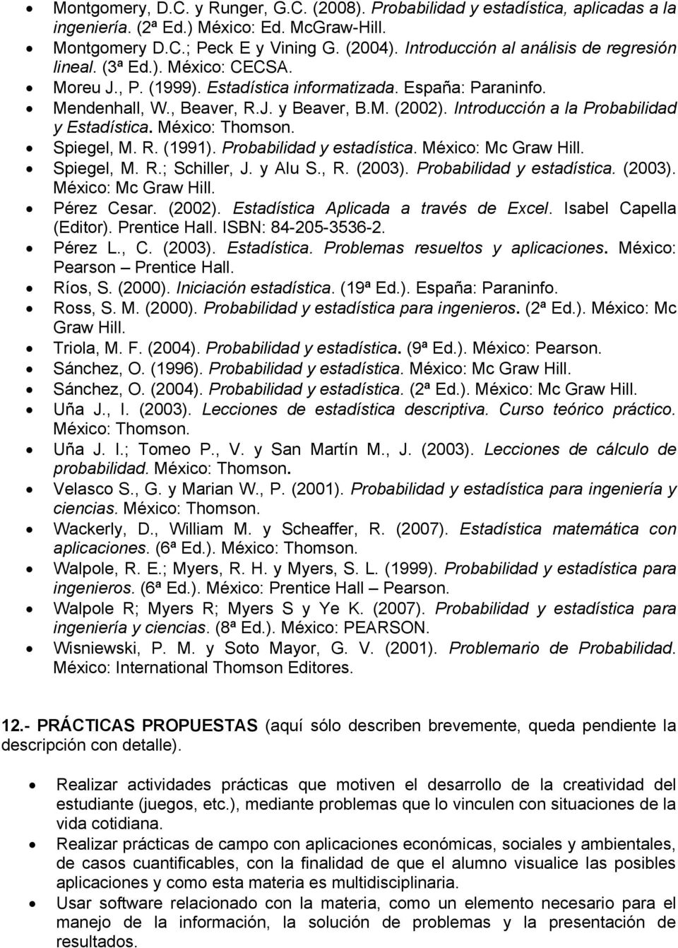 Introducción a la Probabilidad y Estadística. México: Thomson. Spiegel, M. R. (1991). Probabilidad y estadística. México: Mc Graw Hill. Spiegel, M. R.; Schiller, J. y Alu S., R. (2003).