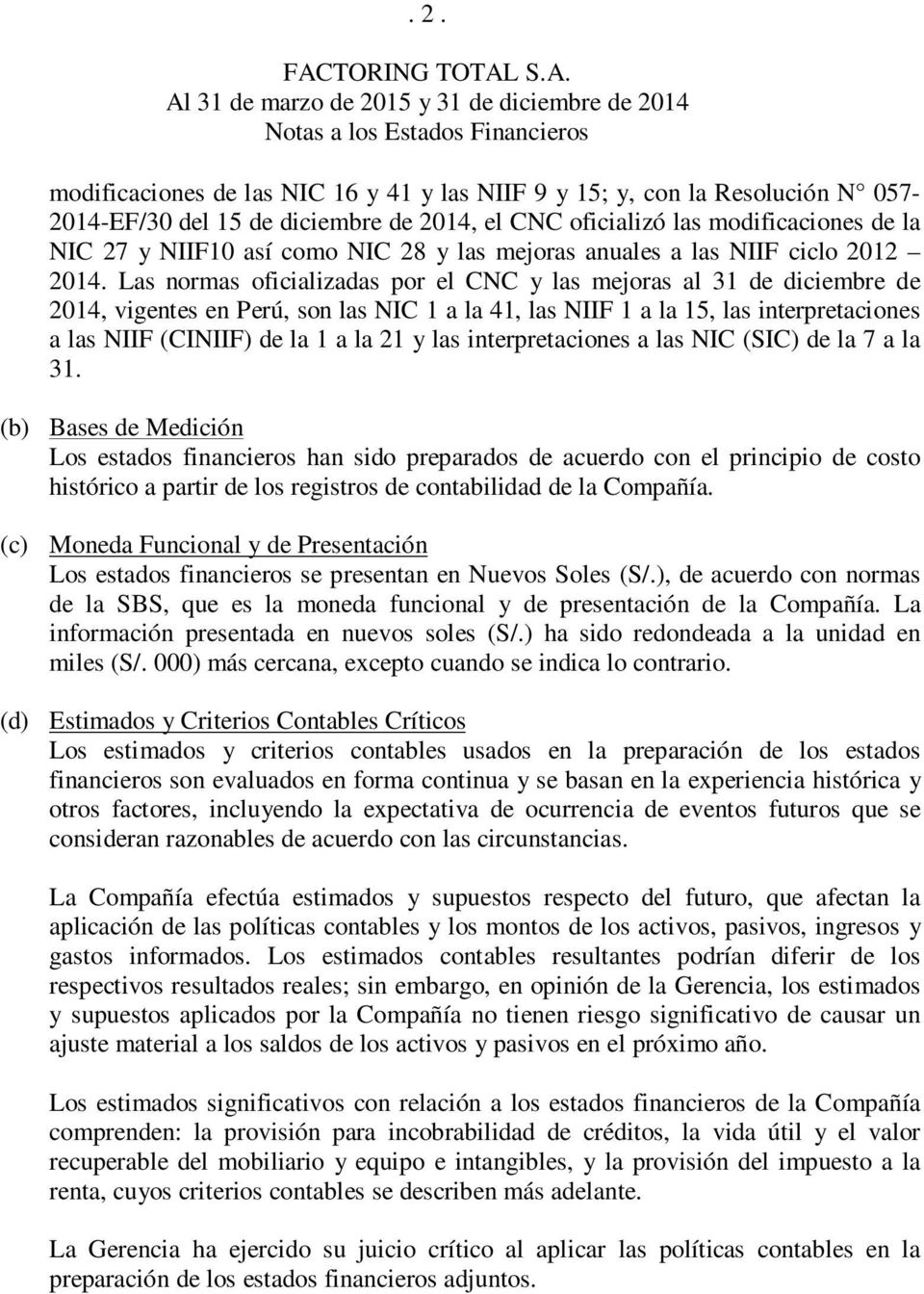 Las normas oficializadas por el CNC y las mejoras al 31 de diciembre de 2014, vigentes en Perú, son las NIC 1 a la 41, las NIIF 1 a la 15, las interpretaciones a las NIIF (CINIIF) de la 1 a la 21 y