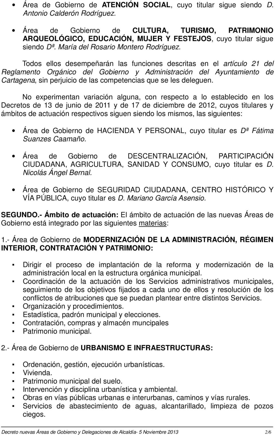 Todos ellos desempeñarán las funciones descritas en el artículo 21 del Reglamento Orgánico del Gobierno y Administración del Ayuntamiento de Cartagena, sin perjuicio de las competencias que se les