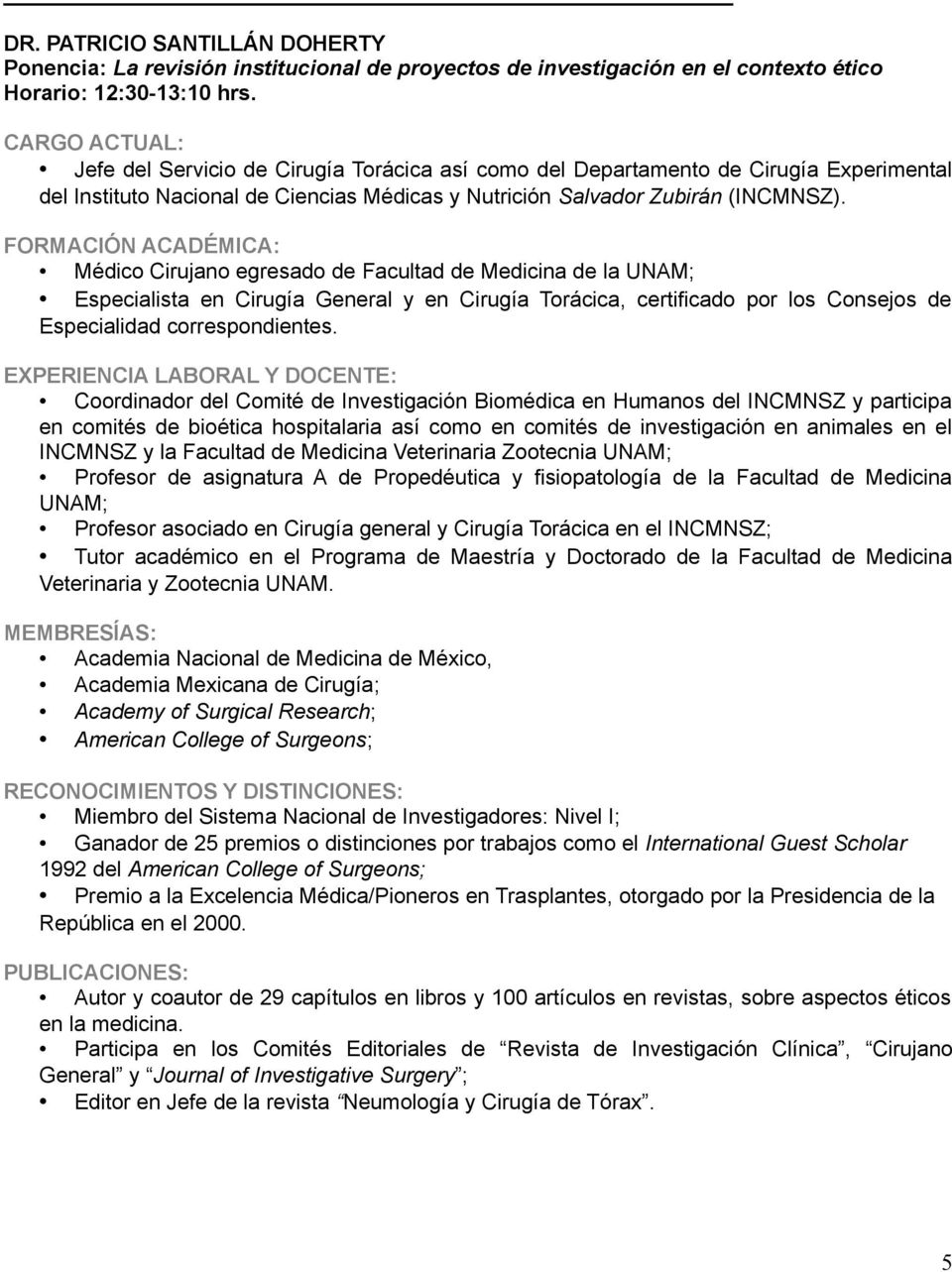 Médico Cirujano egresado de Facultad de Medicina de la UNAM; Especialista en Cirugía General y en Cirugía Torácica, certificado por los Consejos de Especialidad correspondientes.