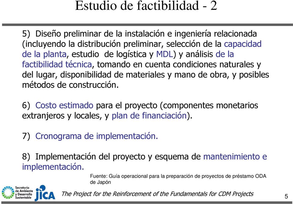 construcción. 6) Costo estimado para el proyecto (componentes monetarios extranjeros y locales, y plan de financiación). 7) Cronograma de implementación.