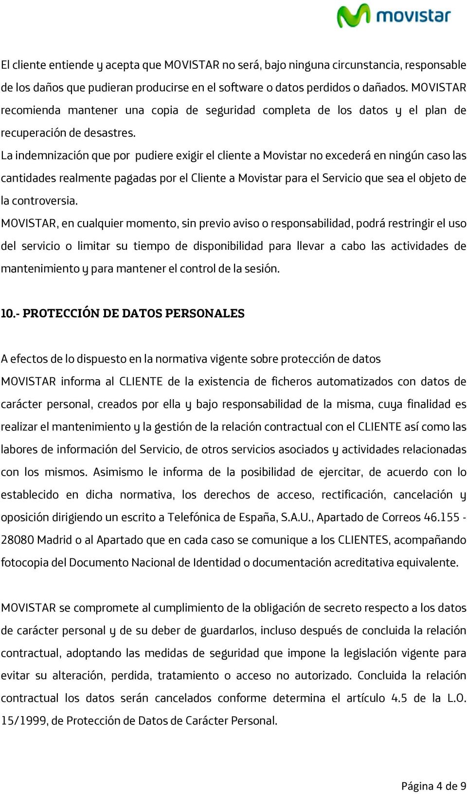 La indemnización que por pudiere exigir el cliente a Movistar no excederá en ningún caso las cantidades realmente pagadas por el Cliente a Movistar para el Servicio que sea el objeto de la