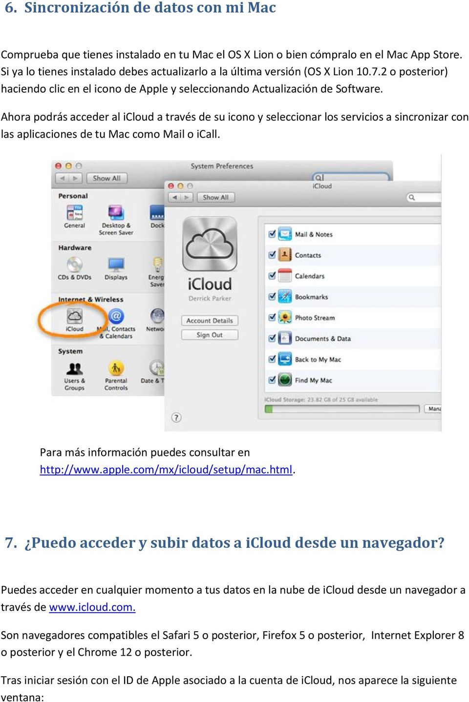 Ahora podrás acceder al icloud a través de su icono y seleccionar los servicios a sincronizar con las aplicaciones de tu Mac como Mail o icall. Para más información puedes consultar en http://www.