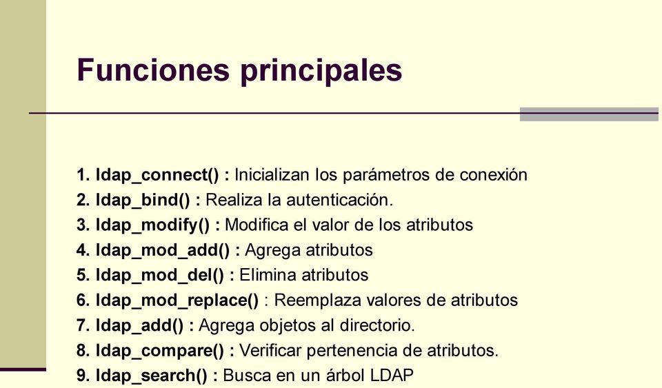 ldap_mod_add() : Agrega atributos 5. ldap_mod_del() : Elimina atributos 6.