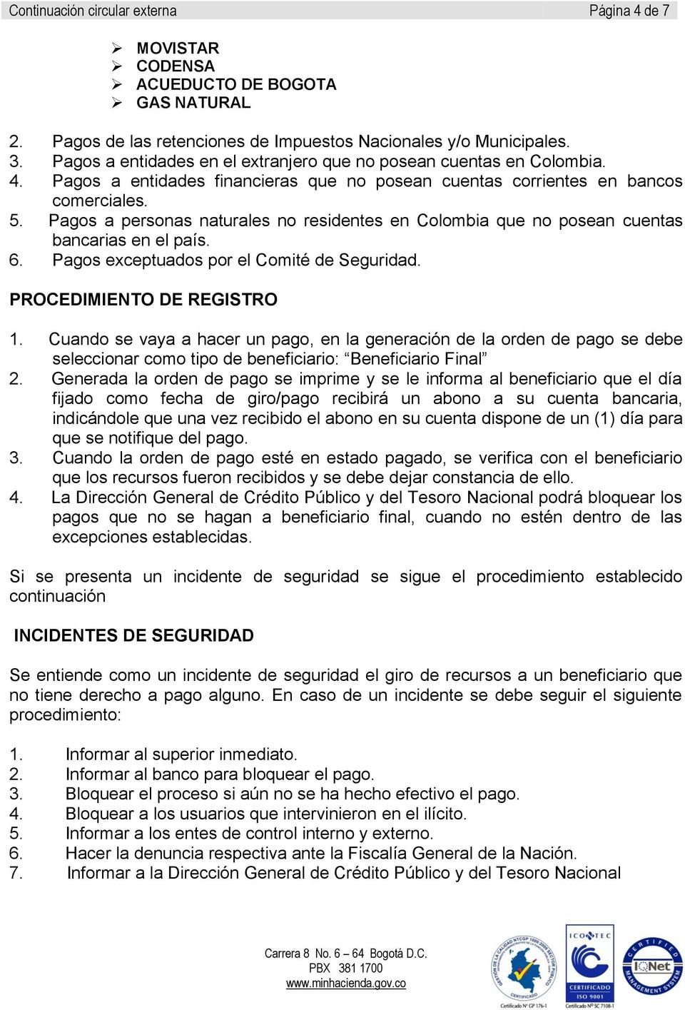Pagos a personas naturales no residentes en Colombia que no posean cuentas bancarias en el país. 6. Pagos exceptuados por el Comité de Seguridad. PROCEDIMIENTO DE REGISTRO 1.