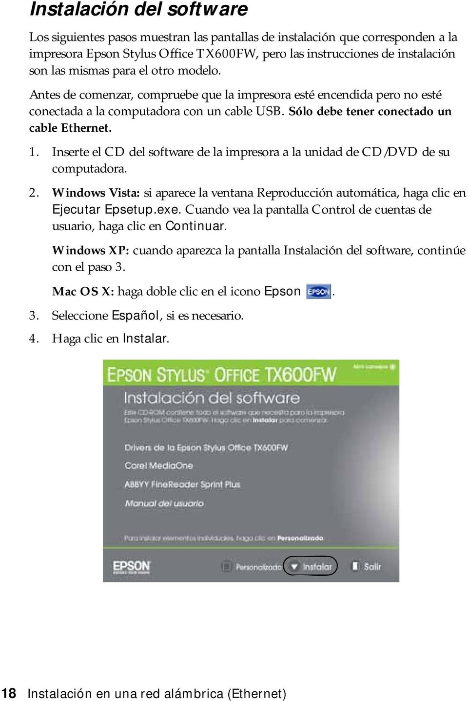 Inserte el CD del software de la impresora a la unidad de CD/DVD de su computadora. 2. Windows Vista: si aparece la ventana Reproducción automática, haga clic en Ejecutar Epsetup.exe.
