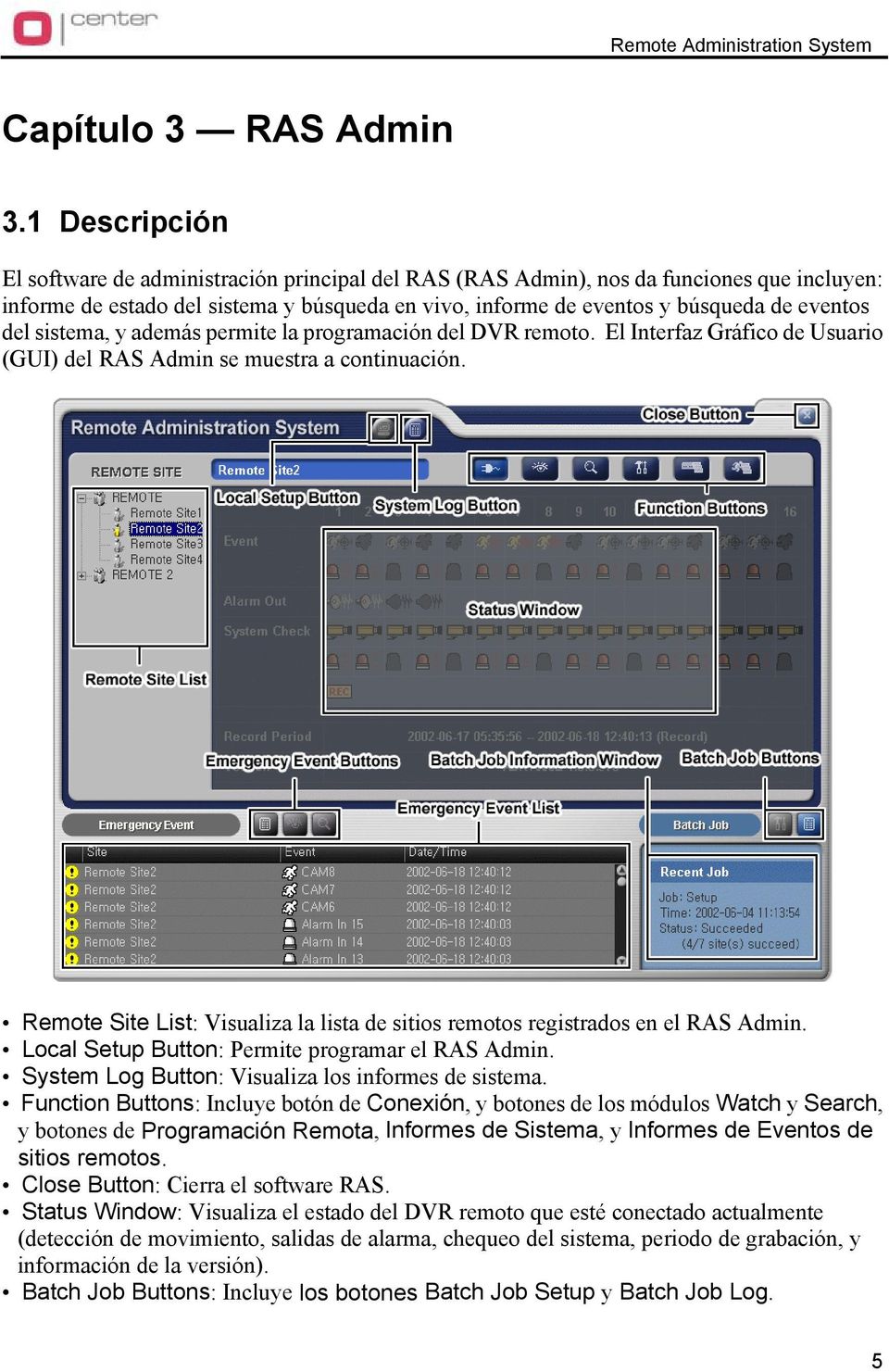 del sistema, y además permite la programación del DVR remoto. El Interfaz Gráfico de Usuario (GUI) del RAS Admin se muestra a continuación.