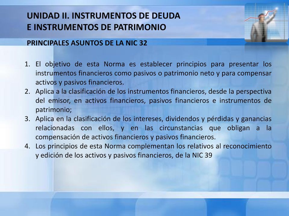 Aplica a la clasificación de los instrumentos financieros, desde la perspectiva del emisor, en activos financieros, pasivos financieros e instrumentos de patrimonio; 3.