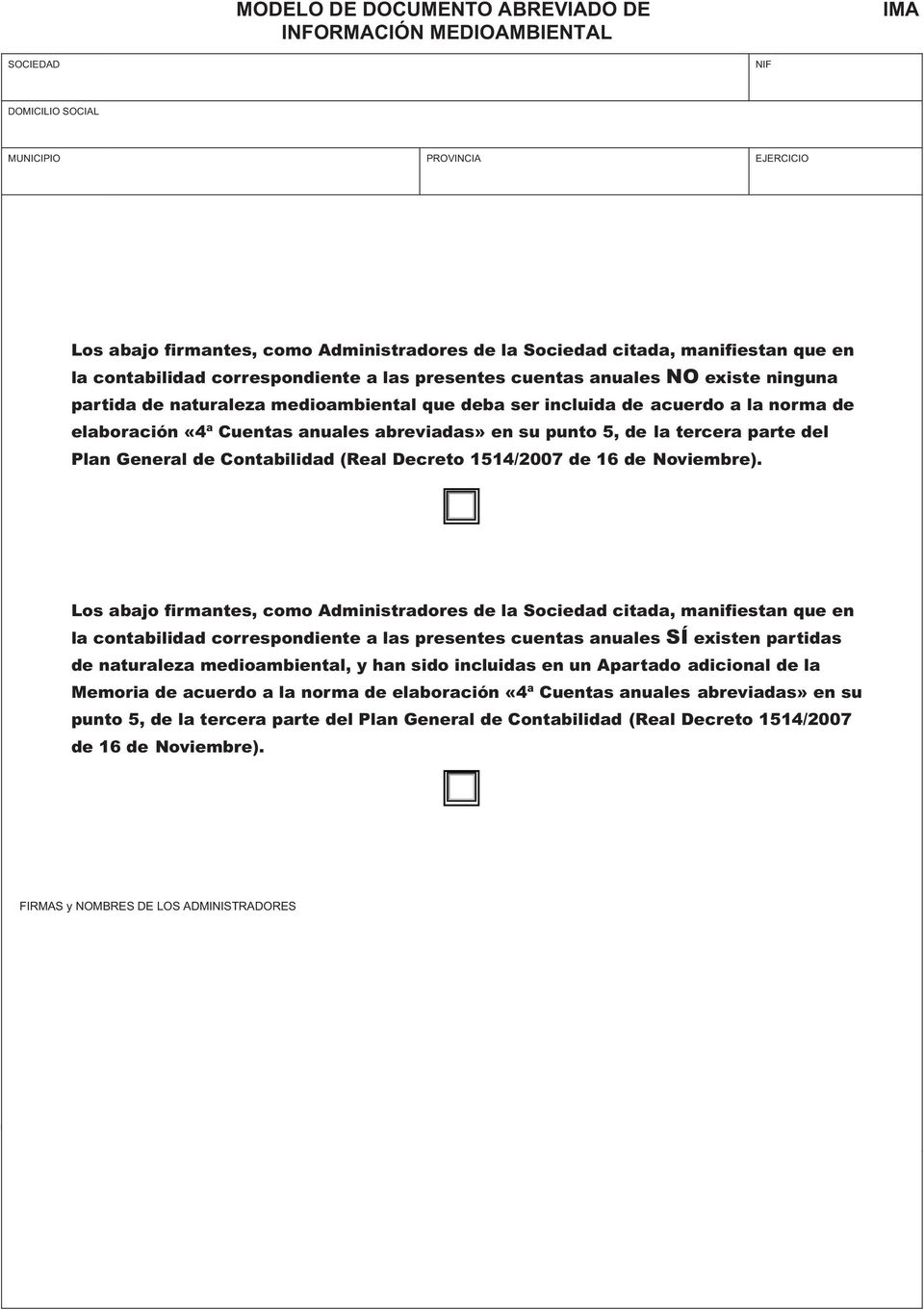 «4ª Cuentas anuales abreviadas» en su punto 5, de la tercera parte del Plan General de Contabilidad (Real Decreto 1514/2007 de 16 de Noviembre).