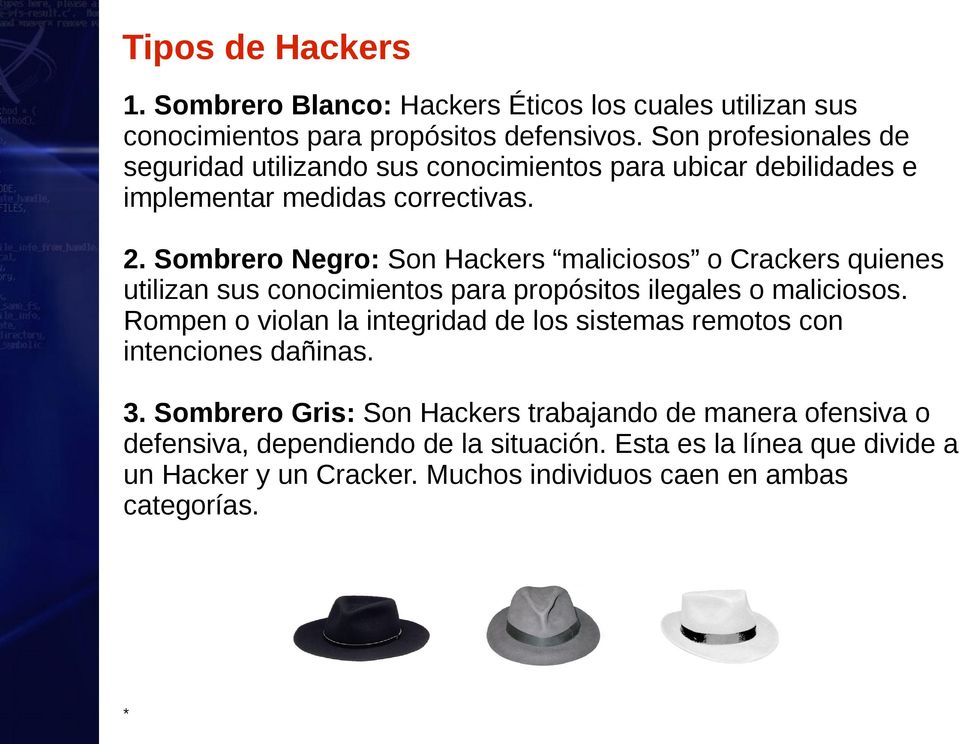 Sombrero Negro: Son Hackers maliciosos o Crackers quienes utilizan sus conocimientos para propósitos ilegales o maliciosos.