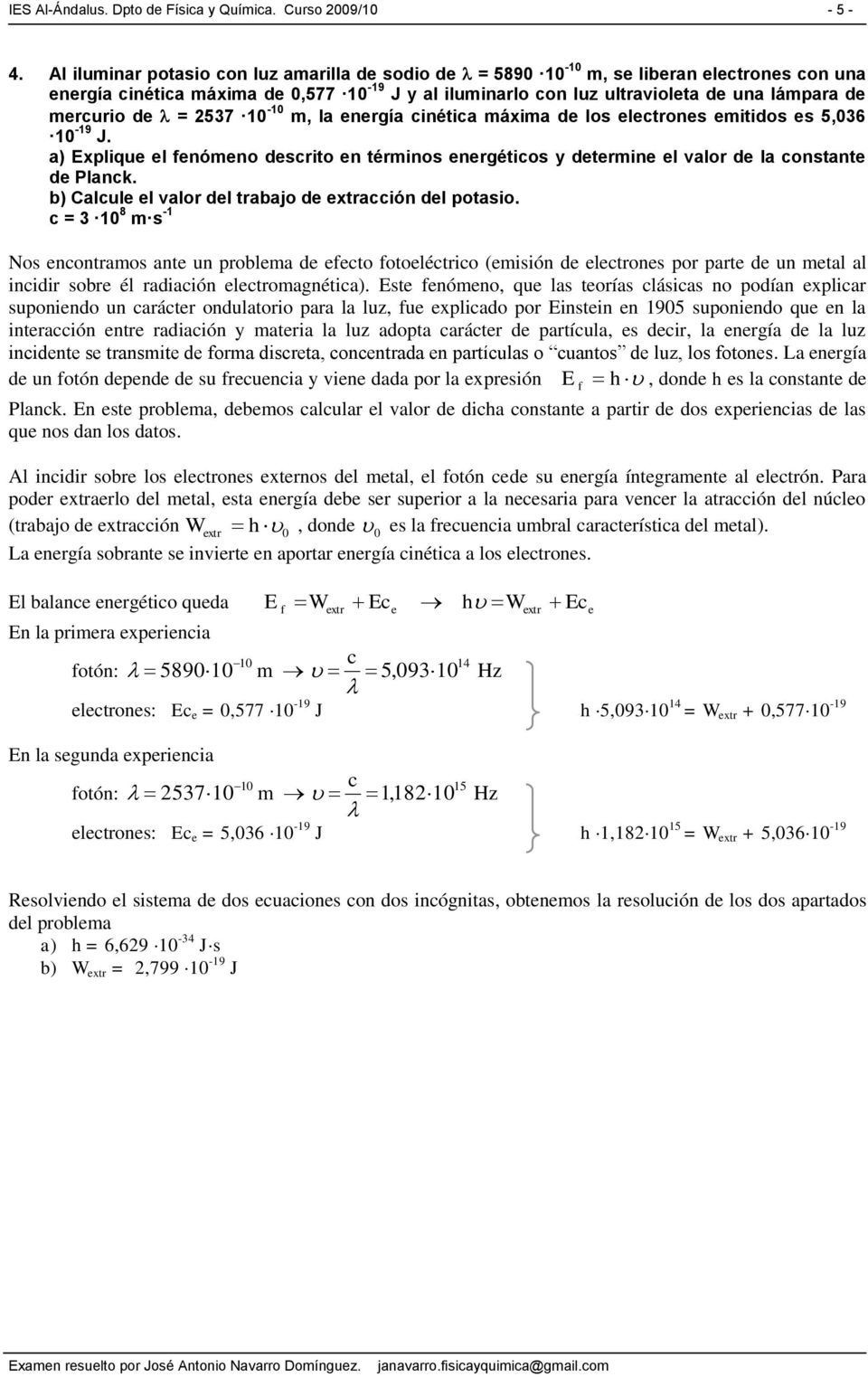 cinética máxima d los lctrons mitidos s 5,36-9 J. a) Expliqu l fnómno dscrito n términos nrgéticos y dtrmin l valor d la constant d Planck. b) Calcul l valor dl trabajo d xtracción dl potasio.