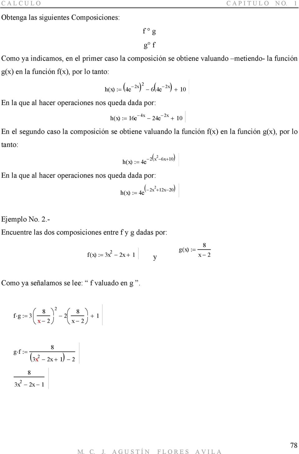 obtiene valuando la función f() en la función g(), por lo tanto: h ():= 4e En la que al hacer operaciones nos queda dada por: h ():= 4e ( ) 6+ 10 ( ) + 1 0