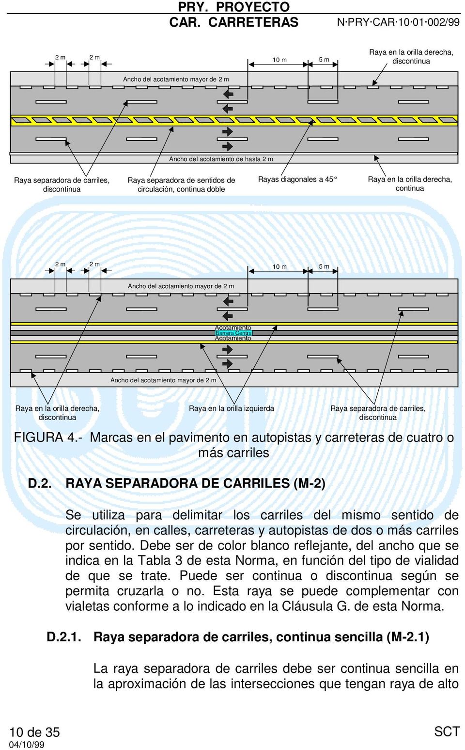 sentidos de circulación, continua doble Rayas diagonales a 45 Raya en la orilla derecha, continua 2 m 2 m 10 m 5 m Ancho del acotamiento mayor de 2 m Ancho del acotamiento mayor de 2 m Raya en la