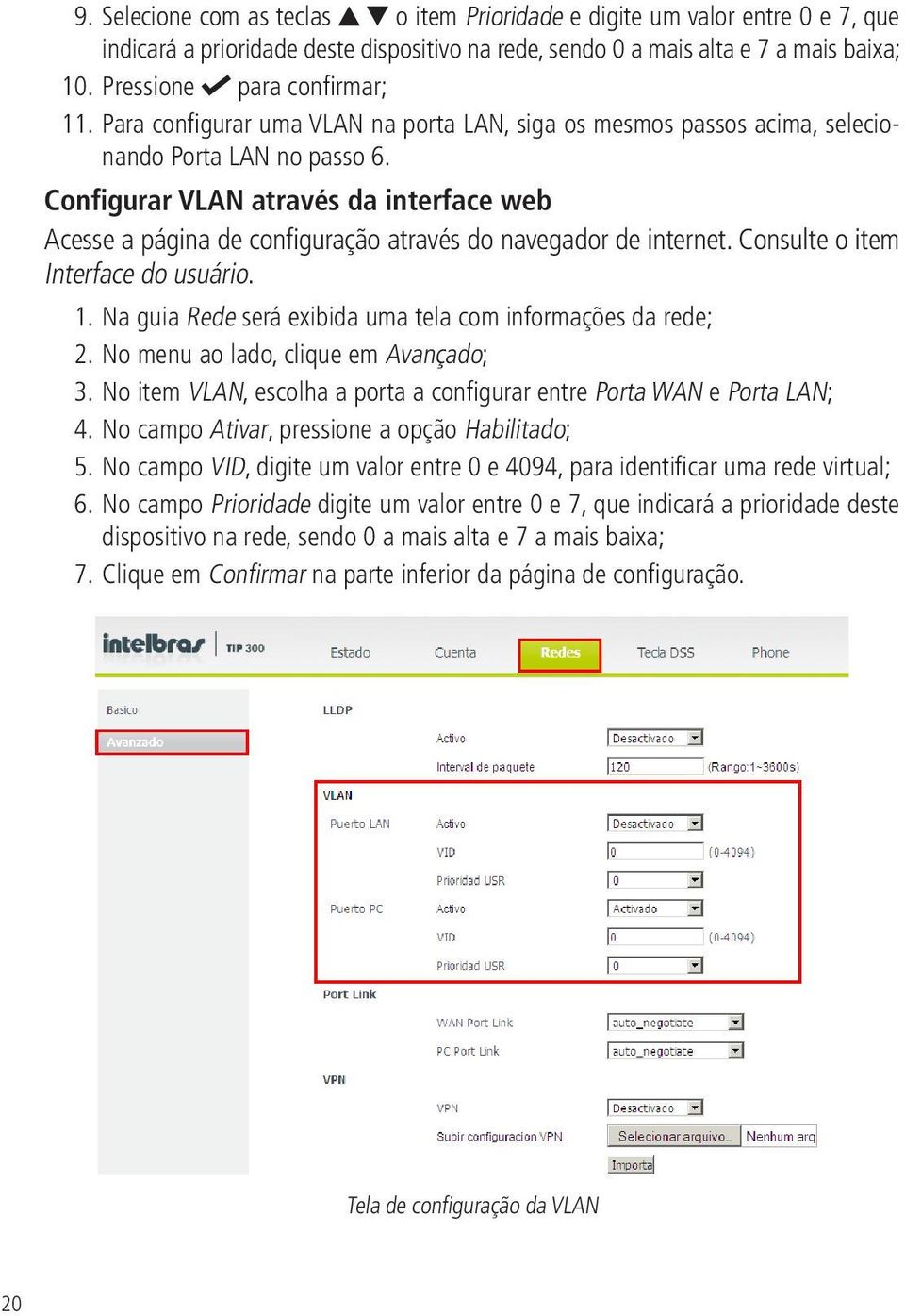 Configurar VLAN através da interface web Acesse a página de configuração através do navegador de internet. Consulte o item Interface do usuário. 1.