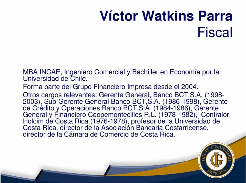 (1998-2003), Sub-Gerente General Banco BCT,S.A. (1986-1998), Gerente de Crédito y Operaciones Banco BCT,S.A. (1984-1986), Gerente General y Financiero Coopemontecillos R.