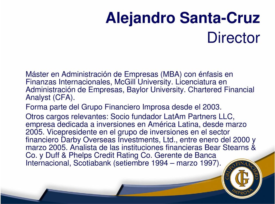 Otros cargos relevantes: Socio fundador LatAm Partners LLC, empresa dedicada a inversiones en América Latina, desde marzo 2005.