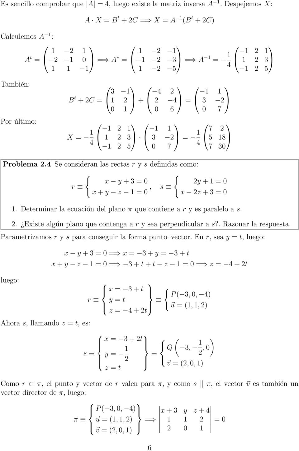 4 Se consideran las rectas r y s definidas como: { { x y + = r x+y z =, s y + = x z + =. Determinar la ecuación del plano π que contiene a r y es paralelo a s.
