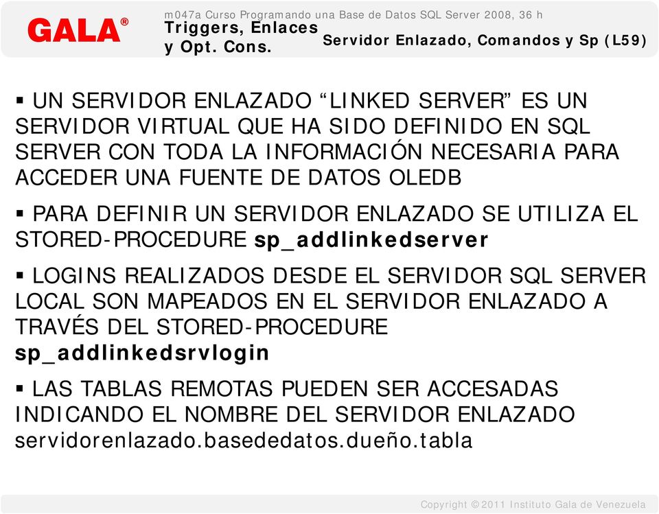 sp_addlinkedserver LOGINS REALIZADOS DESDE EL SERVIDOR SQL SERVER LOCAL SON MAPEADOS EN EL SERVIDOR ENLAZADO A TRAVÉS DEL
