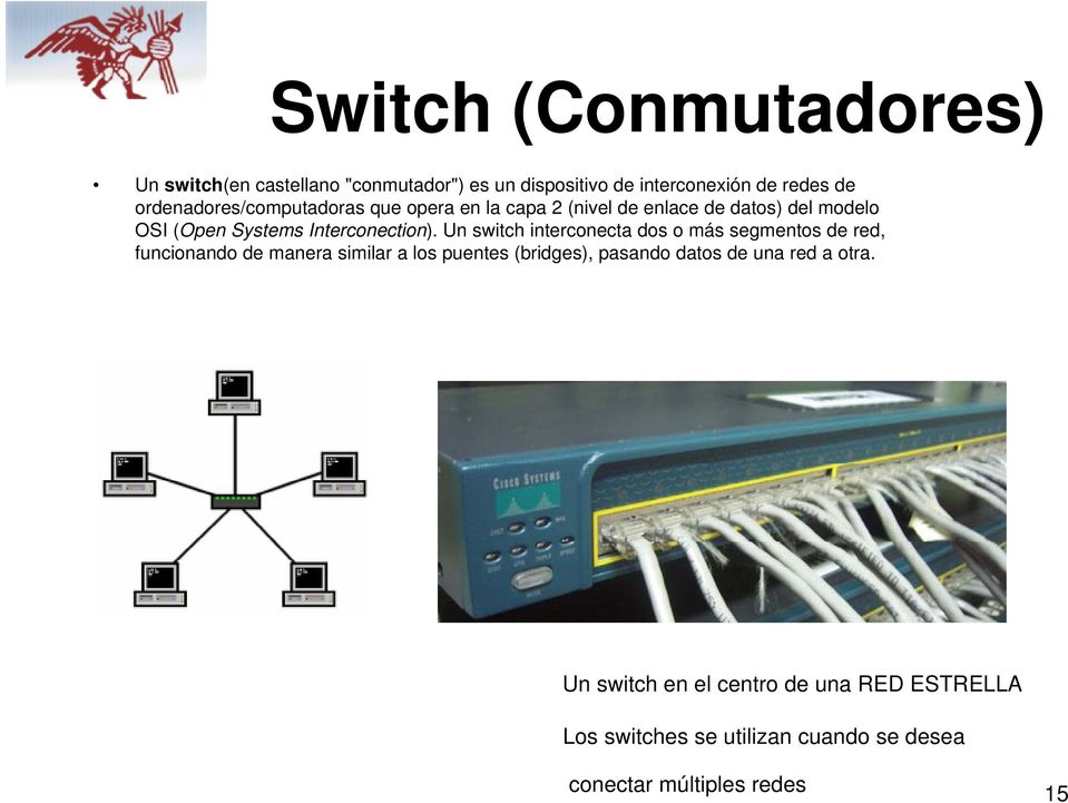 Un switch interconecta dos o más segmentos de red, funcionando de manera similar a los puentes (bridges), pasando datos