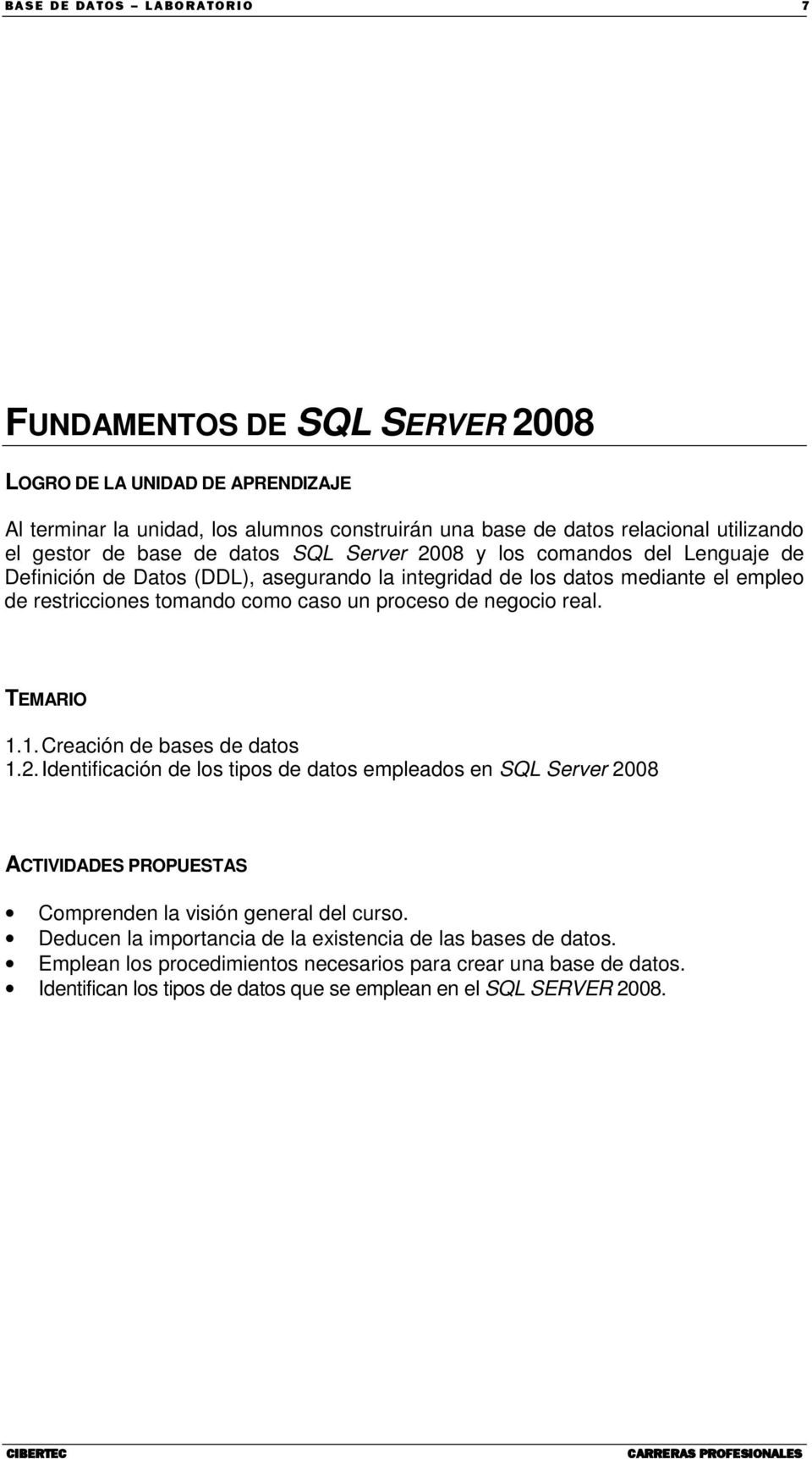 proceso de negocio real. TEMARIO 1.1. Creación de bases de datos 1.2. Identificación de los tipos de datos empleados en SQL Server 2008 ACTIVIDADES PROPUESTAS Comprenden la visión general del curso.