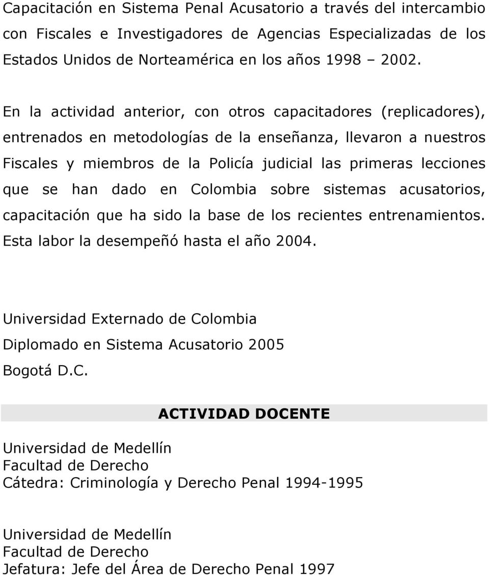 primeras lecciones que se han dado en Colombia sobre sistemas acusatorios, capacitación que ha sido la base de los recientes entrenamientos. Esta labor la desempeñó hasta el año 2004.
