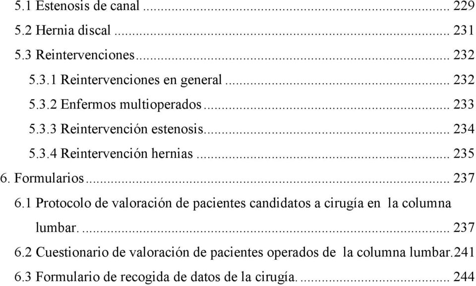 Formularios... 27 6. Protocolo de valoración de pacientes candidatos a cirugía en la columna lumbar.... 27 6.2 Cuestionario de valoración de pacientes operados de la columna lumbar.