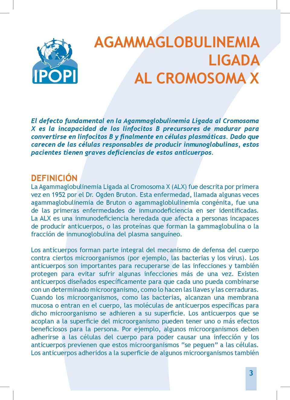 DEFINICIÓN La Agammaglobulinemia Ligada al Cromosoma X (ALX) fue descrita por primera vez en 1952 por el Dr. Ogden Bruton.