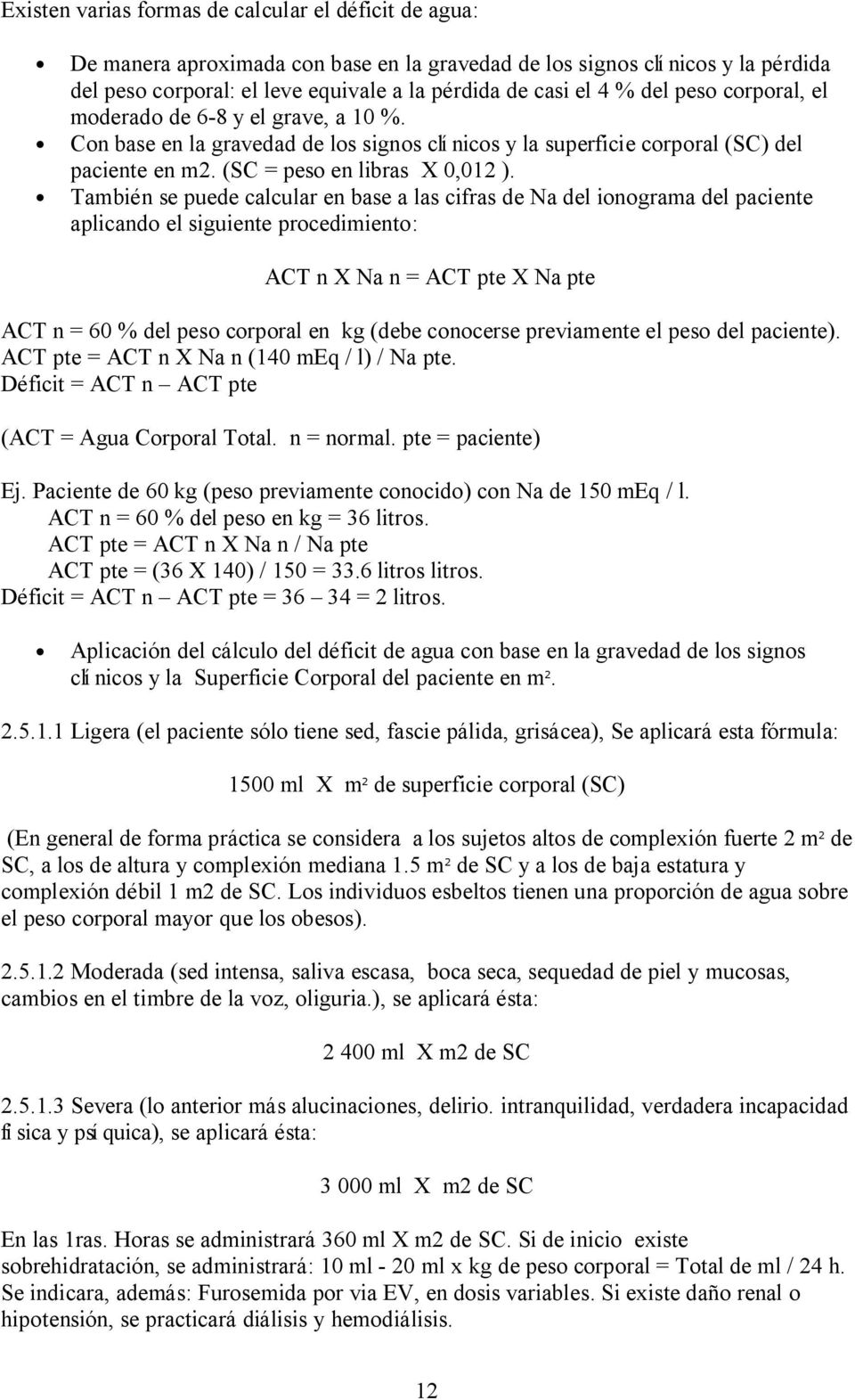 También se puede calcular en base a las cifras de Na del ionograma del paciente aplicando el siguiente procedimiento: ACT n X Na n = ACT pte X Na pte ACT n = 60 % del peso corporal en kg (debe