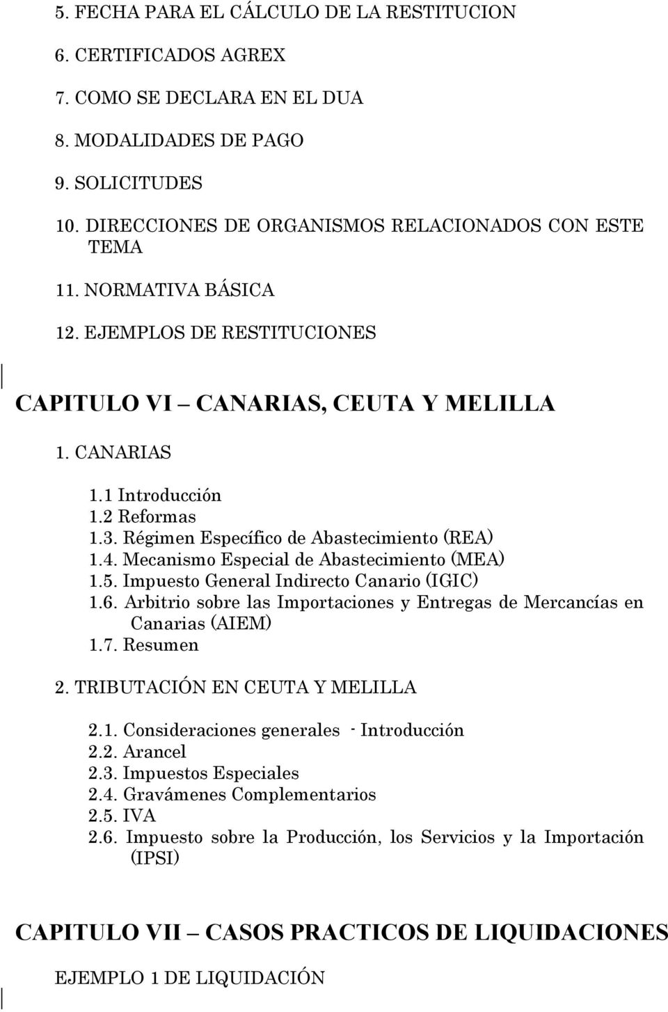 Mecanismo Especial de Abastecimiento (MEA) 1.5. Impuesto General Indirecto Canario (IGIC) 1.6. Arbitrio sobre las Importaciones y Entregas de Mercancías en Canarias (AIEM) 1.7. Resumen 2.