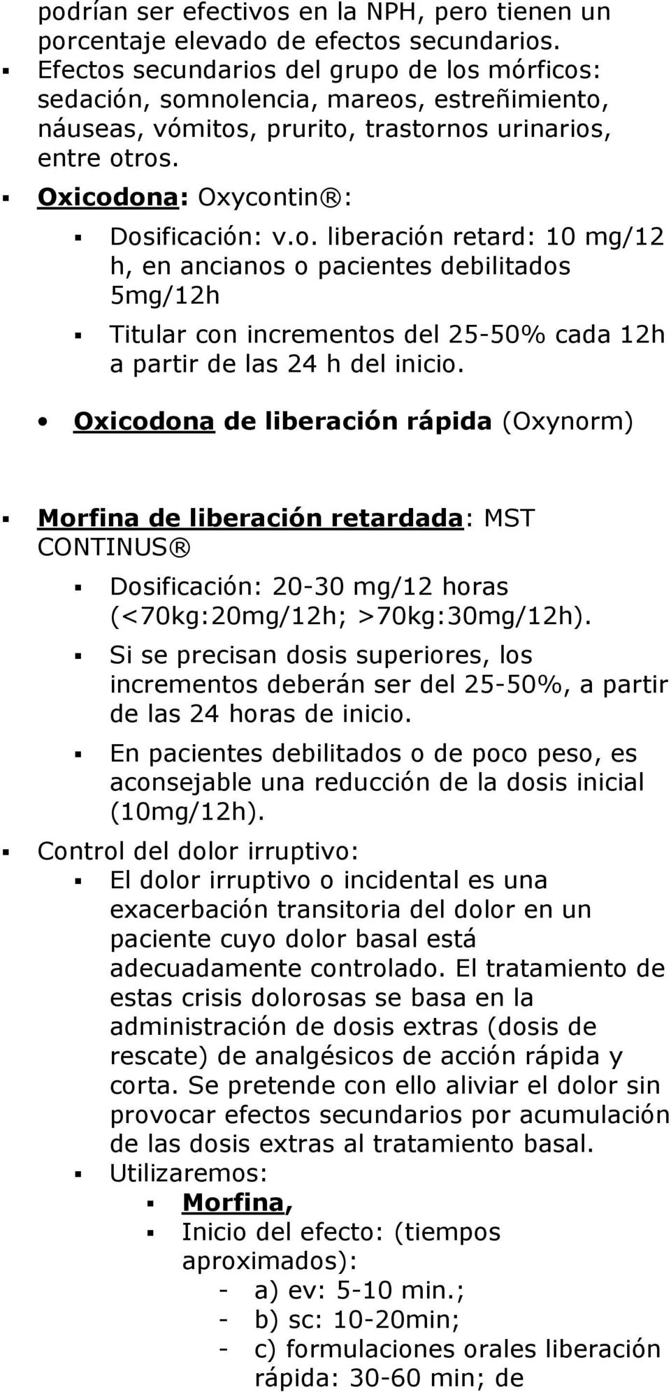 Oxicodona de liberación rápida (Oxynorm) Morfina de liberación retardada: MST CONTINUS Dosificación: 20-30 mg/12 horas (<70kg:20mg/12h; >70kg:30mg/12h).