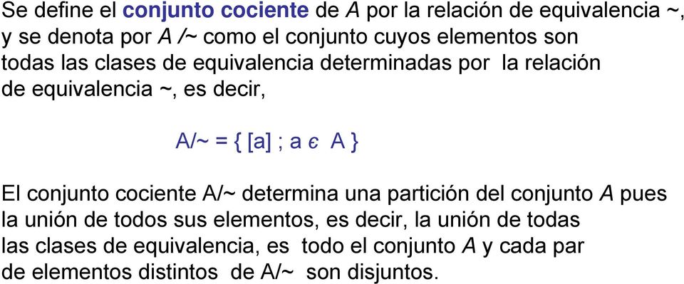a є A } El conjunto cociente A/~ determina una partición del conjunto A pues la unión de todos sus elementos, es decir,