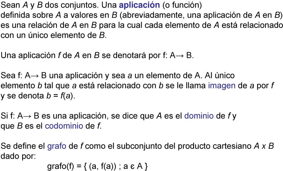 está relacionado con un único elemento de B. Una aplicación f de A en B se denotará por f: A B. Sea f: A B una aplicación y sea a un elemento de A.