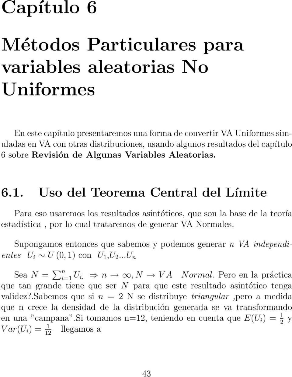 Uso del Teorema Central del Límite Para eso usaremos los resultados asintóticos, que son la base de la teoría estadística, por lo cual trataremos de generar VA Normales.