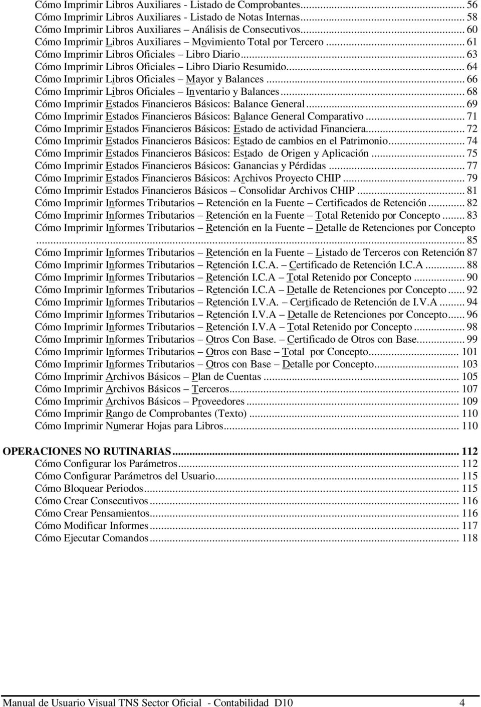 .. 64 Cómo Imprimir Libros Oficiales Mayor y Balances... 66 Cómo Imprimir Libros Oficiales Inventario y Balances... 68 Cómo Imprimir Estados Financieros Básicos: Balance General.