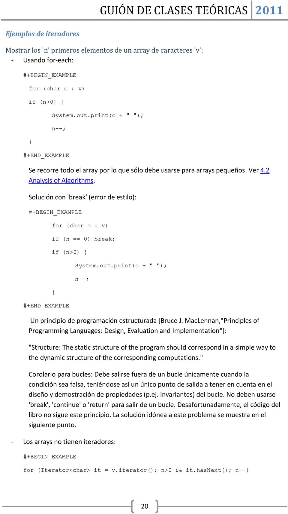 Solución con 'break' (error de estilo): for (char c : v) if (n == 0) break; if (n>0) { } System.out.print(c + " "); n--; Un principio de programación estructurada [Bruce J.