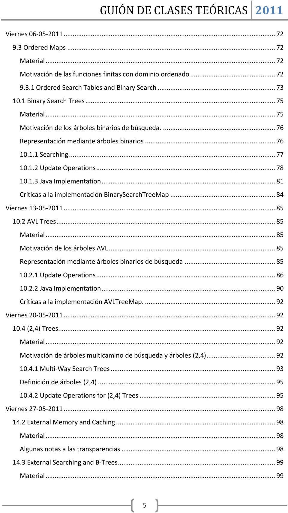 1.3 Java Implementation... 81 Críticas a la implementación BinarySearchTreeMap... 84 Viernes 13-05-2011... 85 10.2 AVL Trees... 85 Material... 85 Motivación de los árboles AVL.
