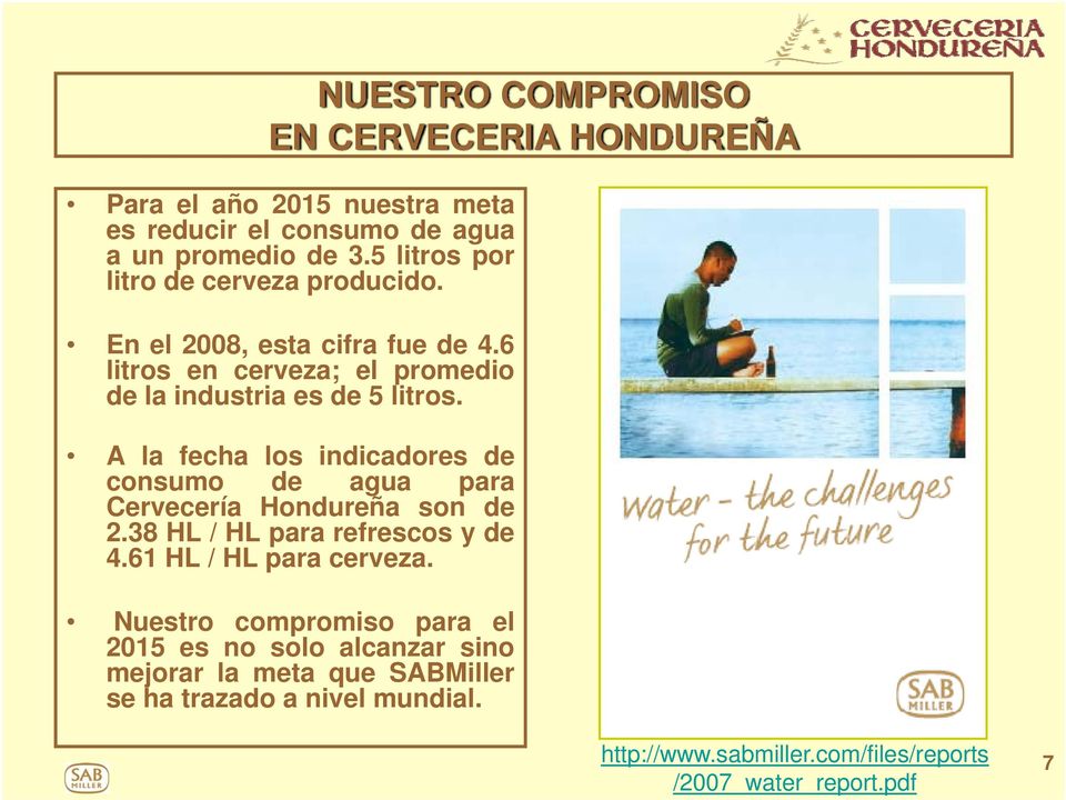 A la fecha los indicadores de consumo de agua para Cervecería Hondureña son de 2.38 HL / HL para refrescos y de 4.61 HL / HL para cerveza.