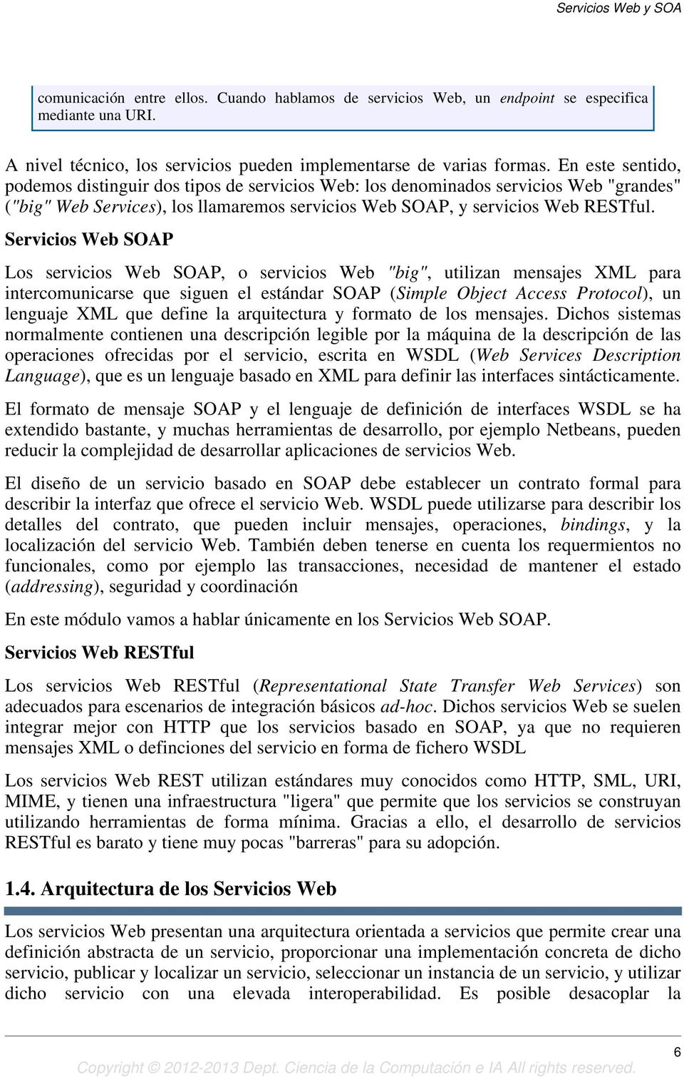 Servicios Web SOAP Los servicios Web SOAP, o servicios Web "big", utilizan mensajes XML para intercomunicarse que siguen el estándar SOAP (Simple Object Access Protocol), un lenguaje XML que define