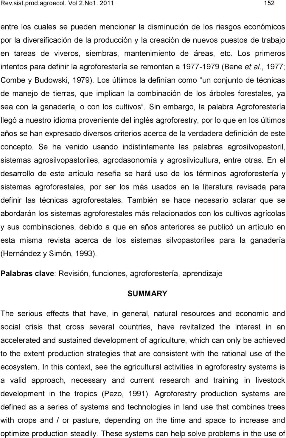 siembras, mantenimiento de áreas, etc. Los primeros intentos para definir la agroforestería se remontan a 1977-1979 (Bene et al., 1977; Combe y Budowski, 1979).